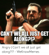 cant-weall-justget-alongpi-zipmeme-angry-cant-we-all-53328094.png