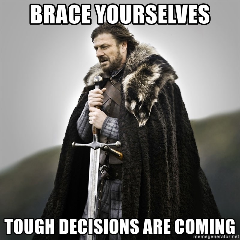 brace-yourselves-tough-decisions-are-coming.jpg